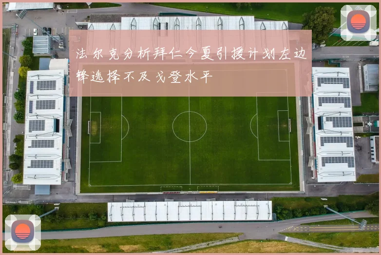 法尔克分析拜仁今夏引援计划左边锋选择不及戈登水平